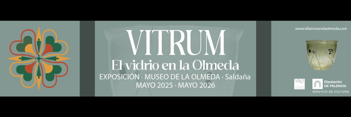 EXPOSICIÓN SOBRE EL VIDRIO ROMANO EN LA OLMEDA. VITRVM. MAYO 2025-MAYO 2026